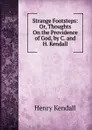 Strange Footsteps: Or, Thoughts On the Providence of God, by C. and H. Kendall - Henry Kendall