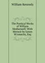 The Poetical Works of William Motherwell: With Memoir by James M.conechy, Esq - William Kennedy