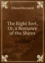 The Right Sort, Or, a Romance of the Shires - Edward Kennard