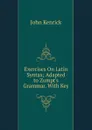Exercises On Latin Syntax; Adapted to Zumpt.s Grammar. With Key - John Kenrick