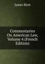 Commentaries On American Law, Volume 4 (French Edition) - Kent James