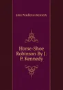 Horse-Shoe Robinson By J.P. Kennedy. - Kennedy John Pendleton
