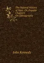 The Natural History of Man: Or, Popular Chapters On Ethnography - Kennedy John