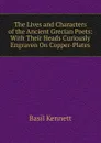 The Lives and Characters of the Ancient Grecian Poets: With Their Heads Curiously Engraven On Copper-Plates - Basil Kennett