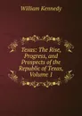 Texas: The Rise, Progress, and Prospects of the Republic of Texas, Volume 1 - William Kennedy