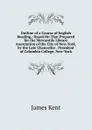 Outline of a Course of English Reading,: Based On That Prepared for the Mercantile Library Association of the City of New-York, by the Late Chancellor . President of Columbia College, New-York - Kent James
