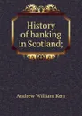 History of banking in Scotland; - Andrew William Kerr