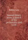 Samuel Henry Jeyes; a sketch of his personality and work - Sidney Low