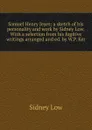 Samuel Henry Jeyes; a sketch of his personality and work by Sidney Low. With a selection from his fugitive writings arranged and ed. by W.P. Ker - Sidney Low