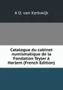 Catalogue du cabinet numismatique de la Fondation Teyler a Harlem (French Edition) - A O. van Kerkwijk