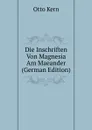 Die Inschriften Von Magnesia Am Maeander (German Edition) - Otto Kern