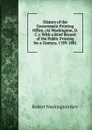 History of the Government Printing Office, (At Washington, D.C.): With a Brief Record of the Public Printing for a Century, 1789-1881 - Robert Washington Kerr