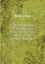 A General History of Voyages and Travels to the End of the 18Th Century, Volume 8 - Robert Kerr