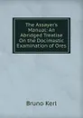 The Assayer.s Manual: An Abridged Treatise On the Docimastic Examination of Ores - Bruno Kerl