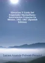 Elevacion Y Caida Del Emperador Maximiliano: Intervencion Francesa En Mexico. 1861-1867 (Spanish Edition) - Lucien Anatole Prévost-Paradol