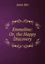 Emmeline: Or, the Happy Discovery - Anne Ker