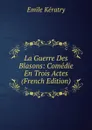 La Guerre Des Blasons: Comedie En Trois Actes (French Edition) - Emile Kératry