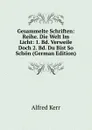 Gesammelte Schriften: Reihe. Die Welt Im Licht: 1. Bd. Verweile Doch 2. Bd. Du Bist So Schon (German Edition) - Alfred Kerr