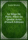 Le Siege De Paris: Piece En Quatre Actes (French Edition) - Emile Kératry
