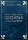 History of the Wright family, who are descendants of Samuel Wright (1722-1789) of Lenox, Mass., with lineage back to Thomas Wright (1610-1670) of . Wright, Lord of Kelvedon Hall, Essex, Eng - William Henry Wright