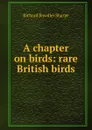 A chapter on birds: rare British birds - Richard Bowdler Sharpe