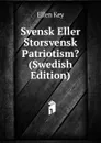 Svensk Eller Storsvensk Patriotism. (Swedish Edition) - Ellen Key