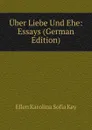 Uber Liebe Und Ehe: Essays (German Edition) - Ellen Karolina Sofia Key
