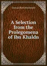 A Selection from the Prolegomena of Ibn Khaldn - Duncan Black Macdonald