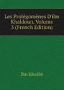 Les Prolegomenes D.ibn Khaldoun, Volume 3 (French Edition) - Ibn Khaldn