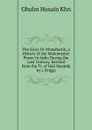 The Siyar-Ul-Mutakherin, a History of the Mahomedan Power in India During the Last Century. Revised from the Tr. of Haji Mustefa by J. Briggs - Ghulm Husain Khn