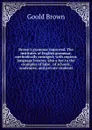 Brown.s grammar improved. The institutes of English grammar, methodically arranged; with copious language lessons; also a key to the examples of false . of schools, academies, and private students - Goold Brown