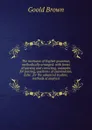 The institutes of English grammar, methodically arranged: with forms of parsing and correcting, examples for parsing, questions of examination, false . for the advanced student, methods of analysis - Goold Brown