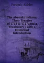 The Abenaki Indians: Their Treaties of 1713 . 1717, and a Vocabulary ; with a Historical Introduction - Frederic Kidder