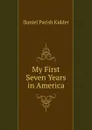 My First Seven Years in America - Daniel Parish Kidder