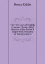 The First Lines of English Grammar: Being a Brief Abstract of the Author.S Larger Work. Designed for Young Learners - Henry Kiddle