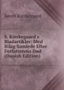 S. Kierkegaard.s Bladartikler: Med Bilag Samlede Efter Forfatterens D.d (Danish Edition) - Soren Kierkegaard