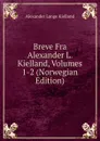Breve Fra Alexander L. Kielland, Volumes 1-2 (Norwegian Edition) - Alexander Lange Kielland