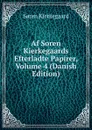 Af Soren Kierkegaards Efterladte Papirer, Volume 4 (Danish Edition) - Soren Kierkegaard