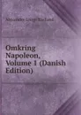 Omkring Napoleon, Volume 1 (Danish Edition) - Alexander Lange Kielland