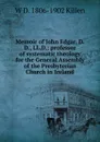 Memoir of John Edgar, D.D., LL.D.: professor of systematic theology for the General Assembly of the Presbyterian Church in Ireland - W D. 1806-1902 Killen