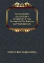 Lehrbuch Der Analytischen Geometrie: T. Die Geometrie Des Raumes (German Edition) - Wilhelm Karl Joseph Killing