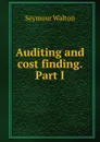 Auditing and cost finding. Part I - Seymour Walton