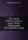 The novels of Henry James; a study. With a bibliography by Frederick A. King - Elisabeth Luther Cary