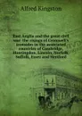 East Anglia and the great civil war: the risings of Cromwell.s ironsides in the associated countries of Cambridge, Huntingdon, Lincoln, Norfolk, Suffolk, Essez and Hertford - Alfred Kingston