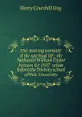 The seeming unreality of the spiritual life: the Nathaniel William Taylor lectures for 1907 ; given before the Divinity school of Yale University - King Henry Churchill