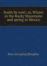 South by west; or, Winter in the Rocky Mountains and spring in Mexico - Rose Georgina] [Kingsley