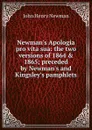 Newman.s Apologia pro vita sua: the two versions of 1864 . 1865; preceded by Newman.s and Kingsley.s pamphlets - Newman John Henry
