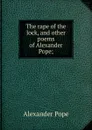 The rape of the lock, and other poems of Alexander Pope; - Pope Alexander