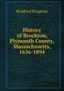 History of Brockton, Plymouth County, Massachusetts, 1656-1894 - Bradford Kingman