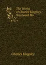 The Works of Charles Kingsley.: Westward Ho - Charles Kingsley